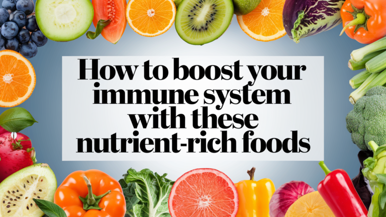 How to Boost Your Immune System with These Nutrient-Rich Foods